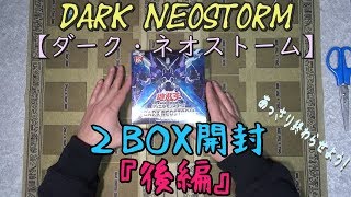 【遊戯王】DARK NEOSTORM(ダーク・ネオストーム)２BOX開封　『後編』　2箱目は塩ラーメンのようにあっさりと　【開封動画】