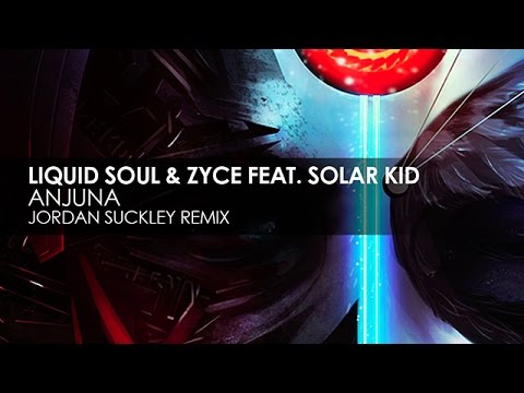Liquid Soul & Zyce featuring Solar Kid - Anjuna (Jordan Suckley Remix)
