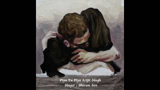 Piya tu piya Arijit Singh by Shivam Sen