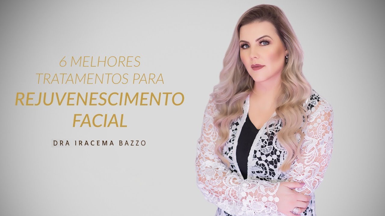 6 Melhores tratamentos para #rejuvenescimento #facial | Dra. Iracema Bazzo