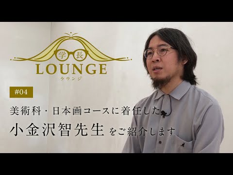 学長ラウンジ #04 美術科・日本画コースに新たに着任した、小金沢智（こがねざわ・さとし）先生をご紹介します