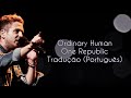One Republic Ordinary Human Tradução PT BR
