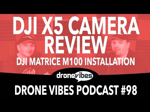 DJI X5 Camera Review - DJI Matrice M100 - Drone Vibes Podcast #98