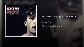 We All Die Trying To Get It Right- Vance Joy