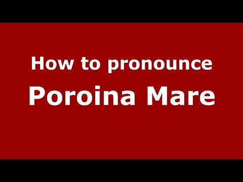 How to pronounce Poroina Mare (Romanian/Romania)  - PronounceNames.com