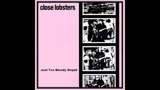Close Lobsters - Just Too Bloody Stupid  (1987) !!!!