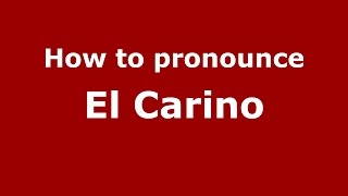 How to pronounce El Carino