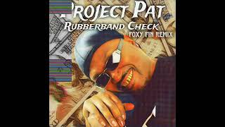 Project Pat - Rubberband Check (FOXY FIN REMIX)