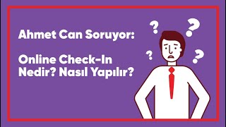 Ahmet Can Soruyor: Online Check-In Nedir? Nasıl Yapılır?