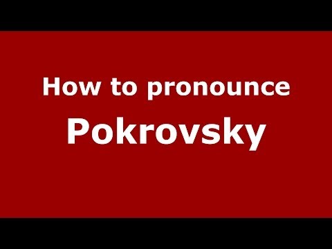 How to pronounce Pokrovsky (Russian/Russia) - PronounceNames.com
