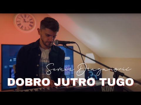 SEMIR DRAGANOVIĆ - DOBRO JUTRO TUGO (COVER)