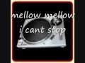 mellow mellow i cant stop