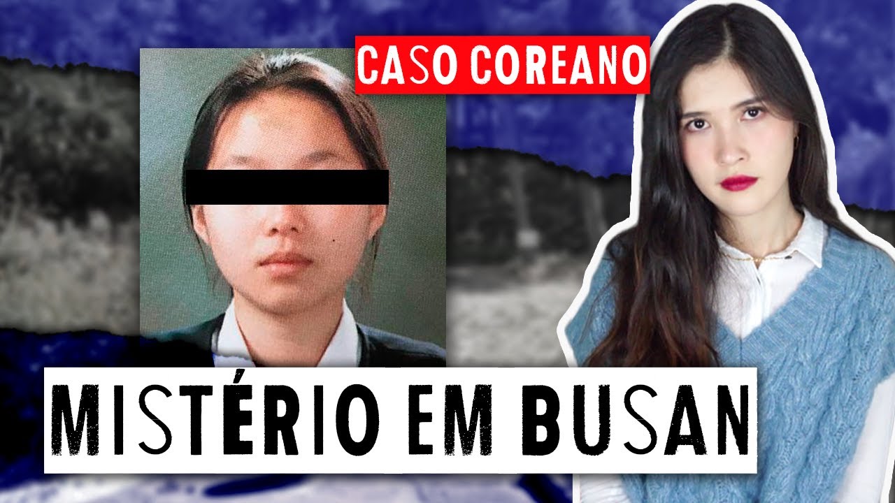 MISTÉRIO DA ESTUDANTE DE BUSAN: CUIDADO EM QUEM VOCÊ CONFIA