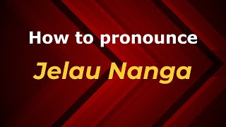 How to pronounce Jelau Nanga