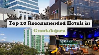 Top 10 Recommended Hotels In Guadalajara | Top 10 Best 5 Star Hotels In Guadalaj