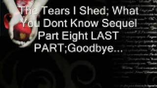 The Tears I Shed; What You Dont Know Sequel Part Seven LAST PART;Goodbye...