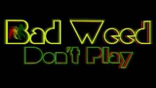 Bad Weed - Don't Play