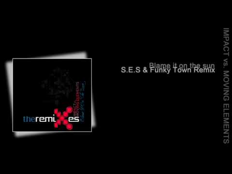 Impact vs. Moving Elements - Blame It On The Sun (S.E.S & Funky Town Remix)