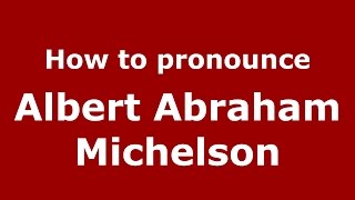 How to pronounce Albert Abraham Michelson