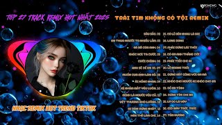 TRÁI TIM KHÔNG CÓ TỘI REMIX  -  TỔNG HỢP NHỮNG BÀI NHẠC REMIX HOT TREND TIKTOK 2025 | NGHE LÀ NGHIỆN