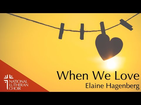 When We Love - Elaine Hagenberg | National Lutheran Choir