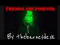 Friends Are Forever By Thebarneydesk