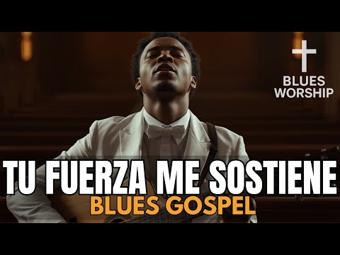 Tu Fuerza Me Sostiene – Cruz y Blues Worship