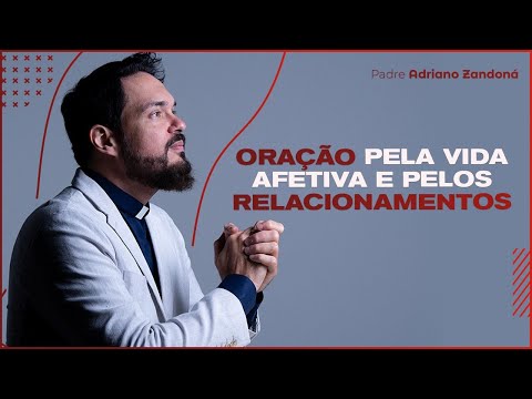 Oração pela vida afetiva e pelos relacionamentos |  Padre Adriano Zandoná