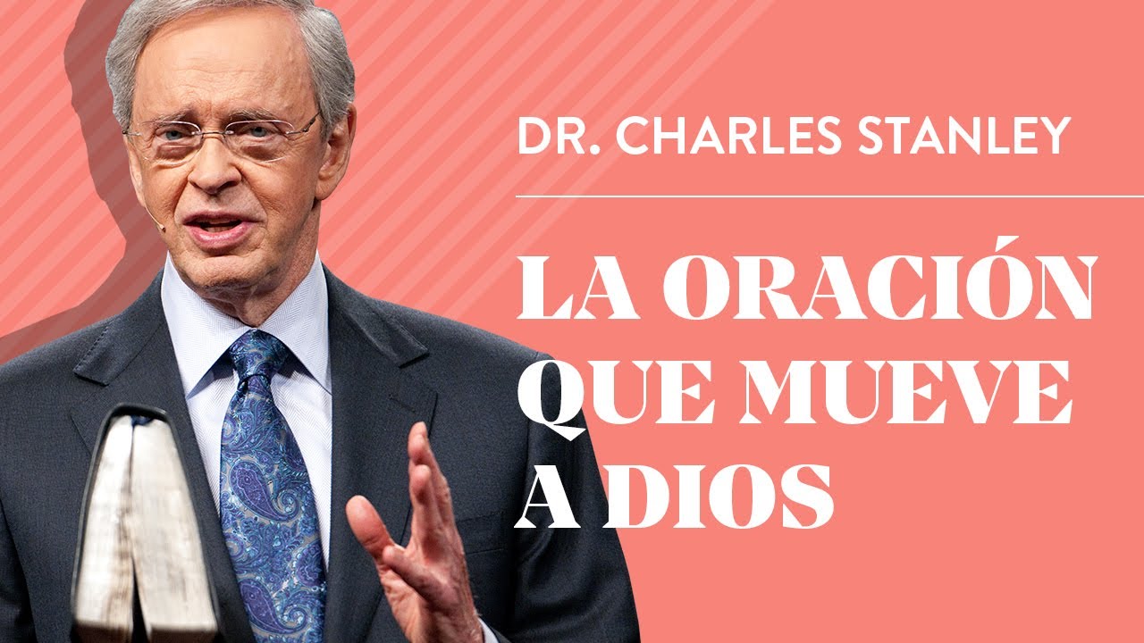 La oración que mueve a Dios – Dr. Charles Stanley