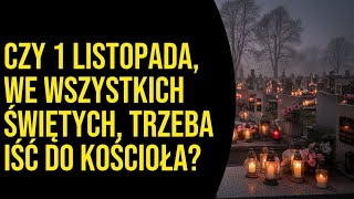 Czy 1 listopada, we Wszystkich Świętych, trzeba iść do kościoła?