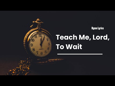 Teach Me Lord to Wait - Hymn Lyrics