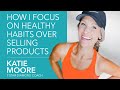 Focus on healthy habits over selling products with Katie Moore