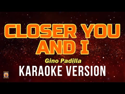 CLOSER YOU AND I - Gino Padilla (Karaoke Version)