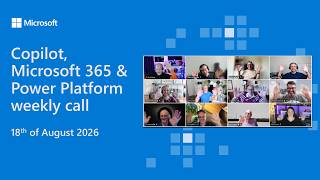 Copilot, Microsoft 365 & Power Platform weekly call – 18th of August, 2026