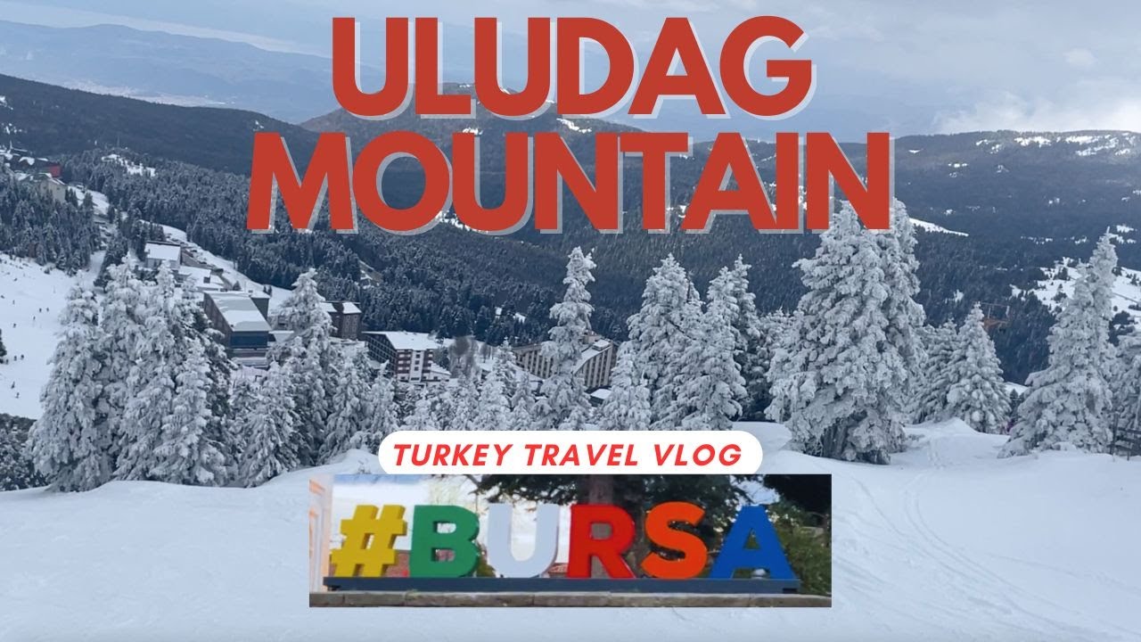 A Day to Remember at Bursa and Uludag Mountain, Turkey