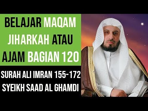 Maqam Jiharkah / Ajam 120 - Surah Ali Imran 155-172 Syeikh Saad al Ghamdi