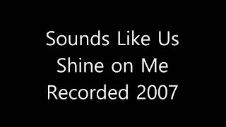 Shine on Me recorded 2007