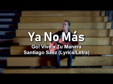 Ya No Más - Go! Vive A Tu Manera Santiago Saez (Lyrics/Letra)