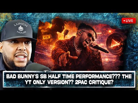 The Lunch Hour: Bad Bunny's SBLX Half Time Perf?? The YT Only Version?? 2Pac Critique??