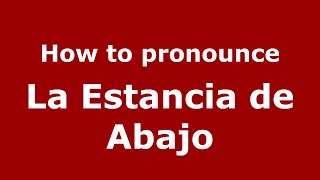 How to pronounce La Estancia De Abajo
