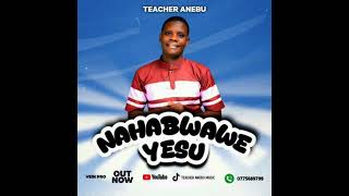 Download lagu NAHABWAWE YESU_ BY -TEACHER ANEBU --0775689799 mp3 Download lagu NAHABWAWE YESU_ BY -TEACHER ANEBU --0775689799 mp3