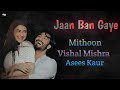 Jaan Ban Gaye | Lyrics |- Khuda Haafiz |Vidyut J | | Shivalekha O |- Mithoon, Vishal M, Asees Kaur-|