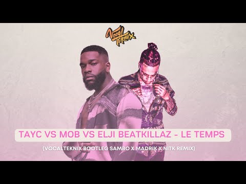 Tayc vs Dj Madness & MOB  vs Elji Beatkillaz - Le temps (VocalTeknix Bootleg Sambo x Madrik Remix)