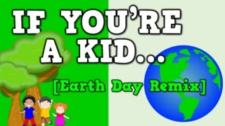 If You're a Kid... (Earth Day Remix!)    [song for kids about going green]