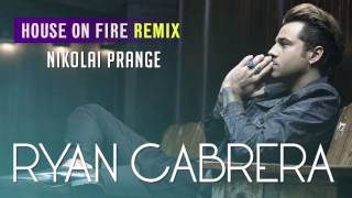 Ryan Cabrera - House On Fire (Nikolai Prange Remix)