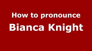 How to pronounce Bianca Knight