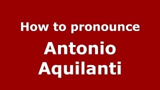 How to pronounce Antonio Aquilanti