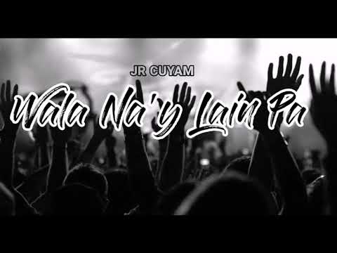 Wala Na'y Lain Pa - Jr Cuyam (Lyrics)