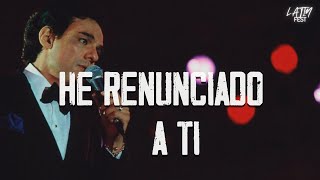 José José - HE RENUNCIADO A TI (Letra)