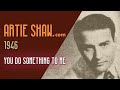 Artie Shaw   You Do Something to Me - Artie Shaw Artie Shaw   You Do Something to Me